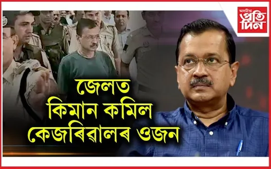 জেলত কিমান কমিল কেজৰিৱালৰ ওজন? তিহাৰ জেলে সদৰি কৰিলে তথ্য...